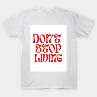 Don't stop living quote design T-Shirt